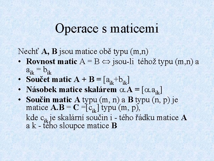 Operace s maticemi Nechť A, B jsou matice obě typu (m, n) • Rovnost