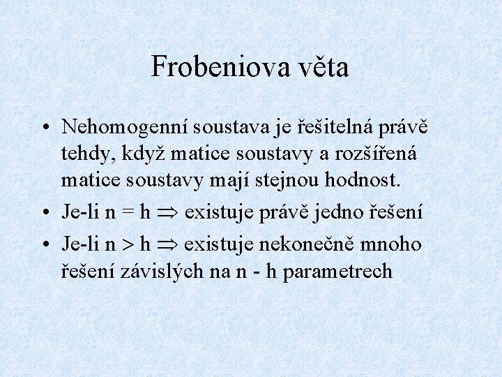 Frobeniova věta • Nehomogenní soustava je řešitelná právě tehdy, když matice soustavy a rozšířená