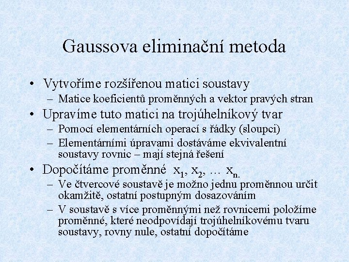 Gaussova eliminační metoda • Vytvoříme rozšířenou matici soustavy – Matice koeficientů proměnných a vektor