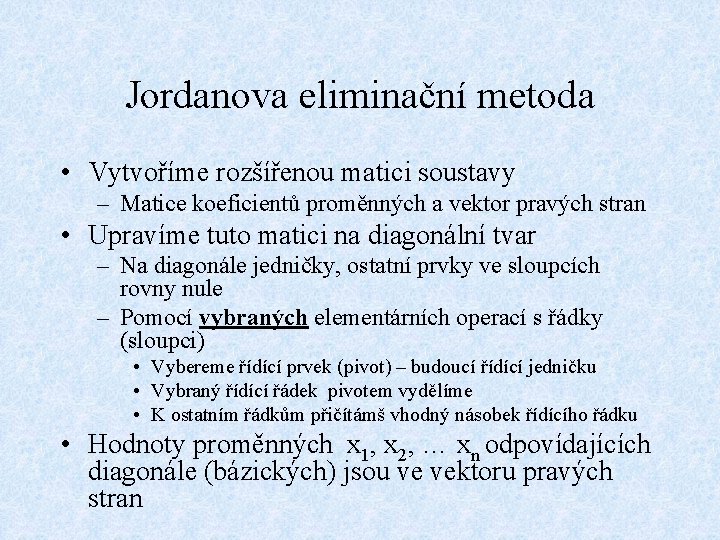 Jordanova eliminační metoda • Vytvoříme rozšířenou matici soustavy – Matice koeficientů proměnných a vektor