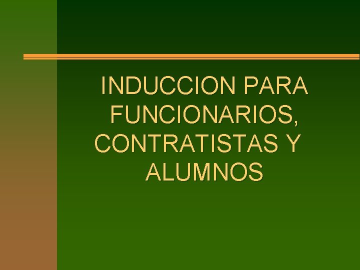 INDUCCION PARA FUNCIONARIOS, CONTRATISTAS Y ALUMNOS 