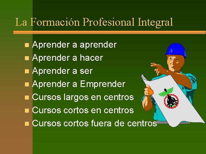 La Formación Profesional Integral Aprender a aprender n Aprender a hacer n Aprender a