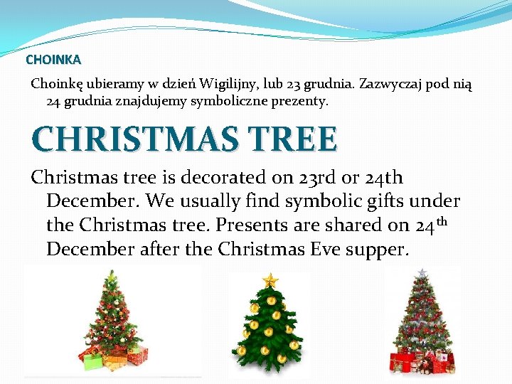 CHOINKA Choinkę ubieramy w dzień Wigilijny, lub 23 grudnia. Zazwyczaj pod nią 24 grudnia