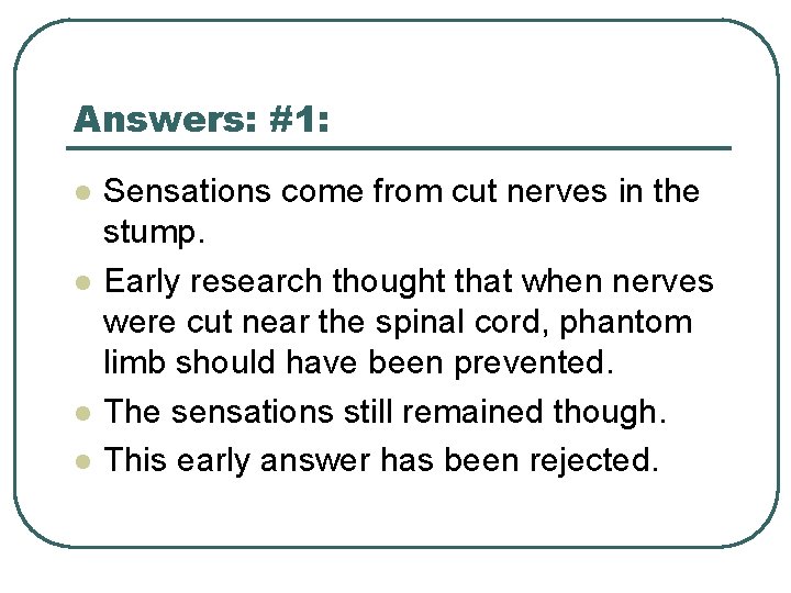 Answers: #1: l l Sensations come from cut nerves in the stump. Early research