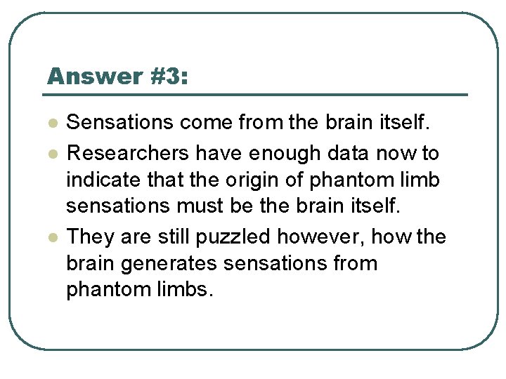 Answer #3: l l l Sensations come from the brain itself. Researchers have enough