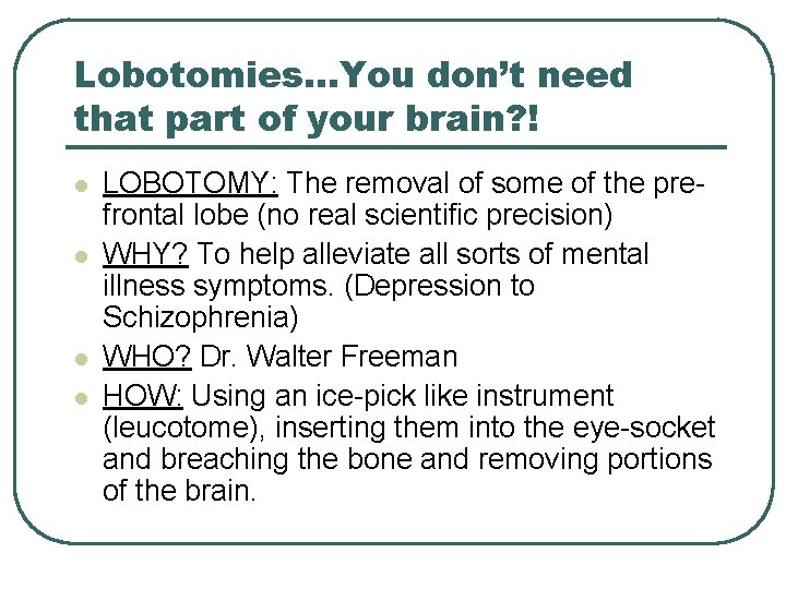 Lobotomies…You don’t need that part of your brain? ! l l LOBOTOMY: The removal