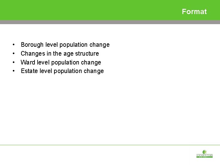 Format • • Borough level population change Changes in the age structure Ward level