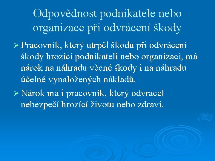 Odpovědnost podnikatele nebo organizace při odvrácení škody Ø Pracovník, který utrpěl škodu při odvrácení