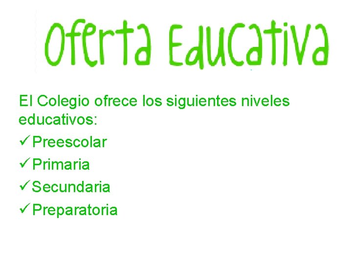 El Colegio ofrece los siguientes niveles educativos: ü Preescolar ü Primaria ü Secundaria ü