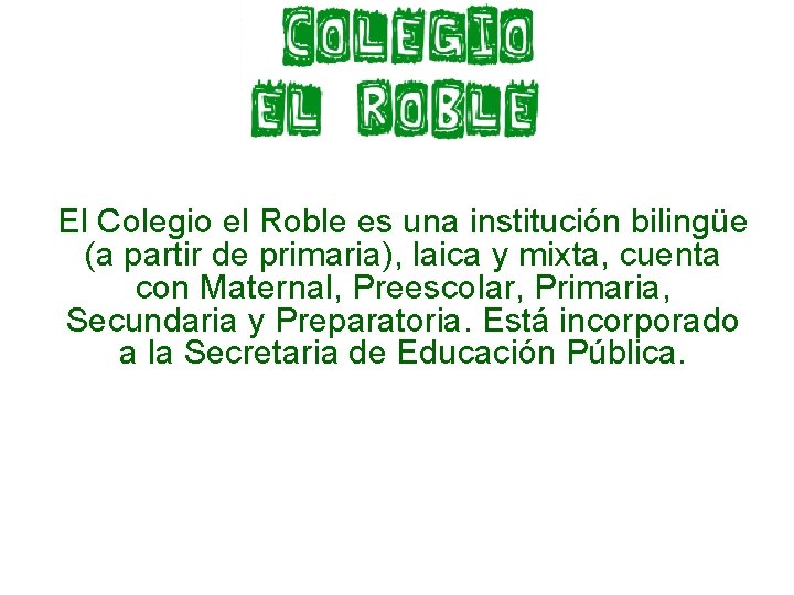 El Colegio el Roble es una institución bilingüe (a partir de primaria), laica y