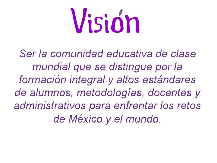 Ser la comunidad educativa de clase mundial que se distingue por la formación integral