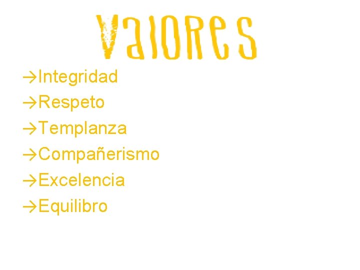 →Integridad →Respeto →Templanza →Compañerismo →Excelencia →Equilibro 