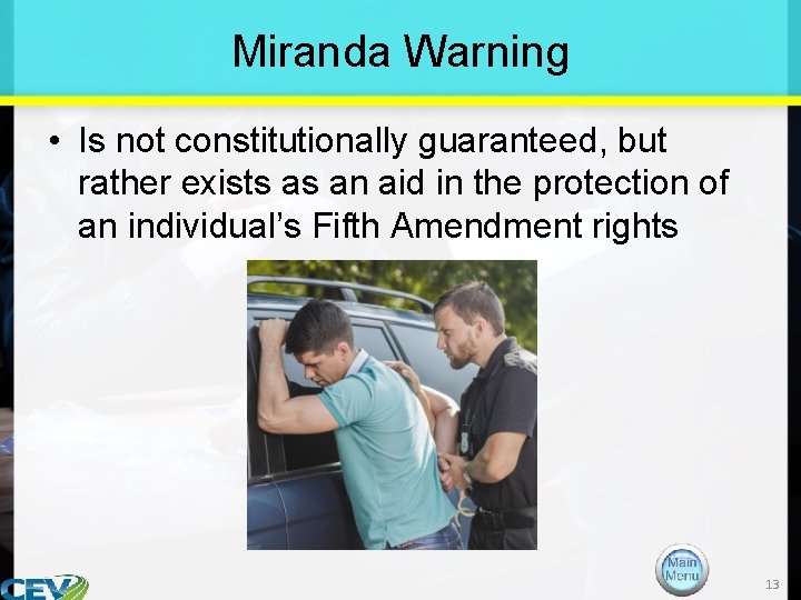 Miranda Warning • Is not constitutionally guaranteed, but rather exists as an aid in