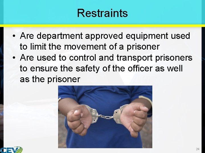 Restraints • Are department approved equipment used to limit the movement of a prisoner