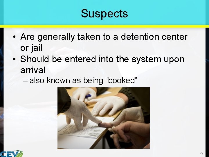 Suspects • Are generally taken to a detention center or jail • Should be
