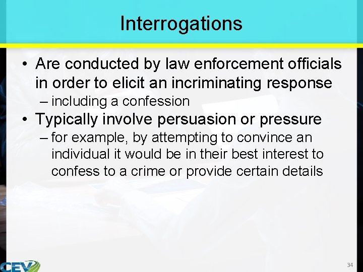Interrogations • Are conducted by law enforcement officials in order to elicit an incriminating