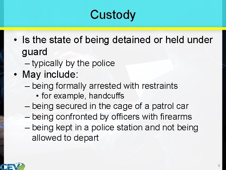 Custody • Is the state of being detained or held under guard – typically