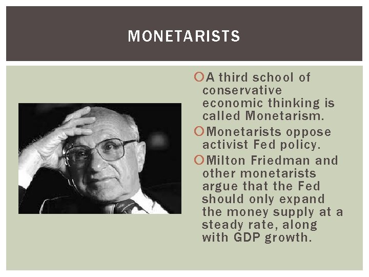 MONETARISTS A third school of conservative economic thinking is called Monetarism. Monetarists oppose activist