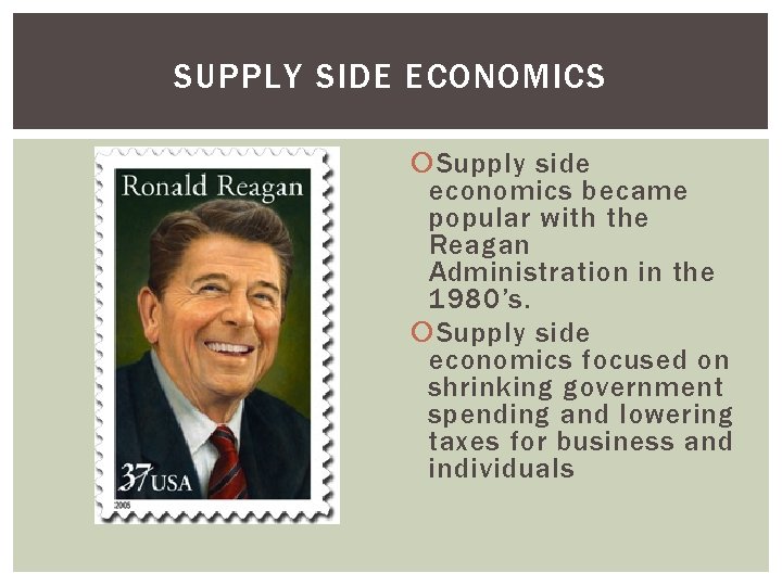 SUPPLY SIDE ECONOMICS Supply side economics became popular with the Reagan Administration in the