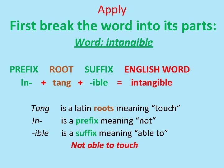 Apply First break the word into its parts: Word: intangible PREFIX ROOT SUFFIX ENGLISH
