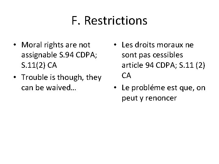 F. Restrictions • Moral rights are not assignable S. 94 CDPA; S. 11(2) CA