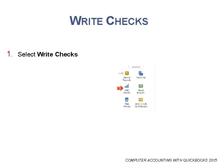 WRITE CHECKS 1. Select Write Checks COMPUTER ACCOUNTING WITH QUICKBOOKS 2015 