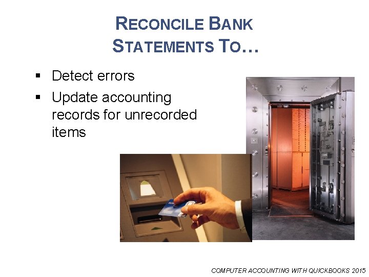 RECONCILE BANK STATEMENTS TO… § Detect errors § Update accounting records for unrecorded items