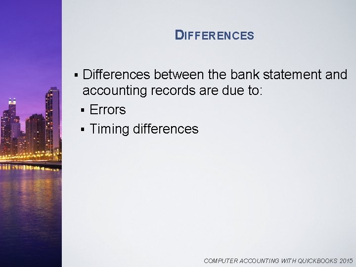 DIFFERENCES § Differences between the bank statement and accounting records are due to: §