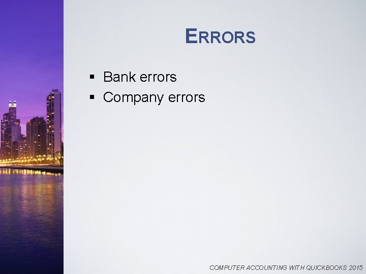 ERRORS § Bank errors § Company errors COMPUTER ACCOUNTING WITH QUICKBOOKS 2015 