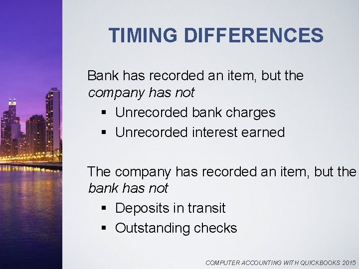 TIMING DIFFERENCES Bank has recorded an item, but the company has not § Unrecorded