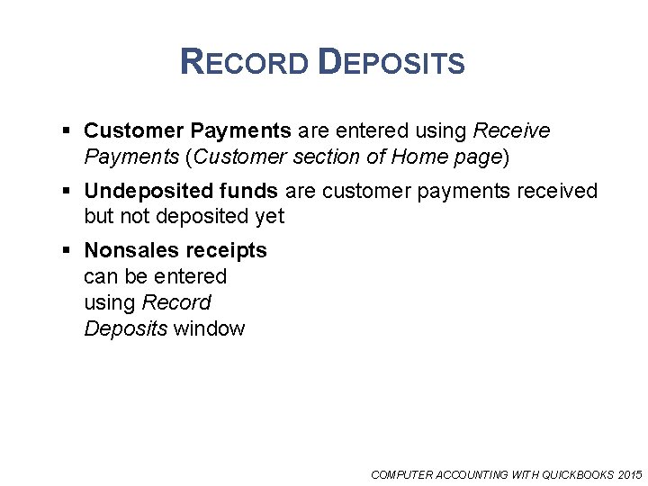 RECORD DEPOSITS § Customer Payments are entered using Receive Payments (Customer section of Home