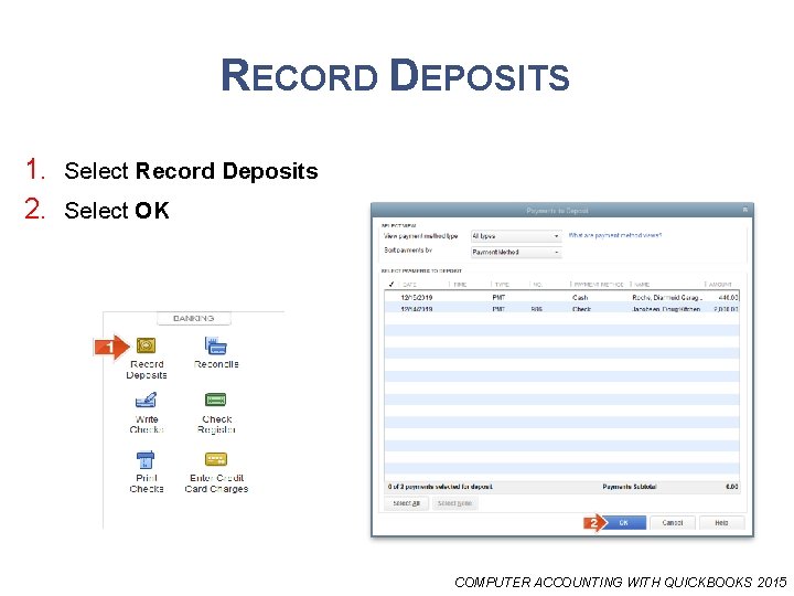 RECORD DEPOSITS 1. Select Record Deposits 2. Select OK COMPUTER ACCOUNTING WITH QUICKBOOKS 2015