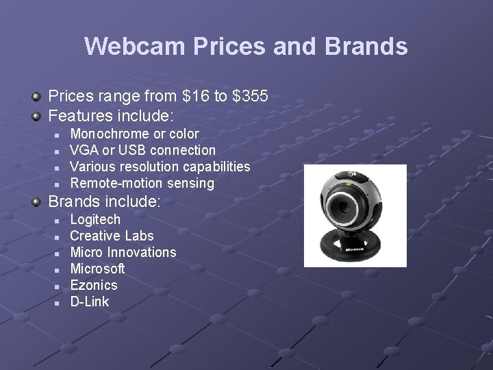Webcam Prices and Brands Prices range from $16 to $355 Features include: n n Webcam Prices and Brands Prices range from $16 to $355 Features include: n n