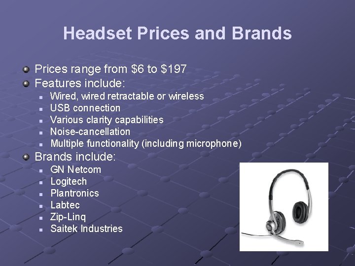 Headset Prices and Brands Prices range from $6 to $197 Features include: n n Headset Prices and Brands Prices range from $6 to $197 Features include: n n