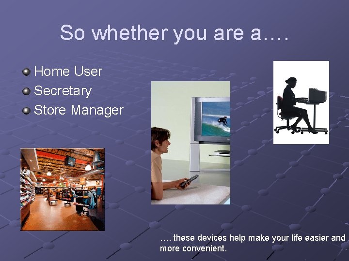 So whether you are a…. Home User Secretary Store Manager …. these devices help So whether you are a…. Home User Secretary Store Manager …. these devices help