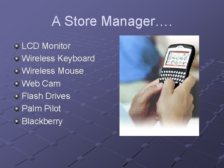 A Store Manager…. LCD Monitor Wireless Keyboard Wireless Mouse Web Cam Flash Drives Palm A Store Manager…. LCD Monitor Wireless Keyboard Wireless Mouse Web Cam Flash Drives Palm