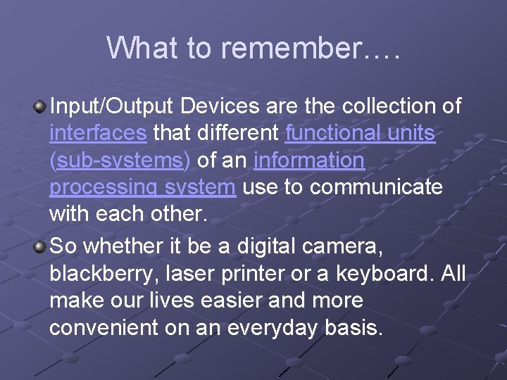 What to remember…. Input/Output Devices are the collection of interfaces that different functional units What to remember…. Input/Output Devices are the collection of interfaces that different functional units