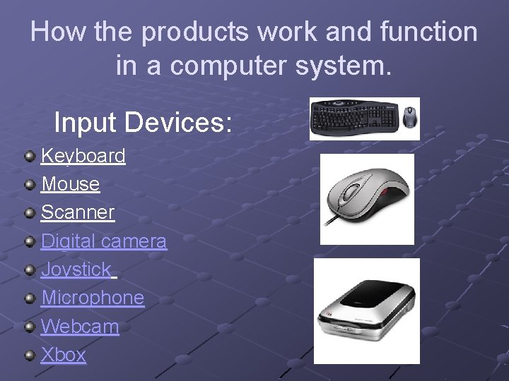 How the products work and function in a computer system. Input Devices: Keyboard Mouse How the products work and function in a computer system. Input Devices: Keyboard Mouse