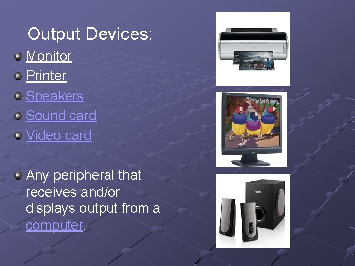 Output Devices: Monitor Printer Speakers Sound card Video card Any peripheral that receives and/or Output Devices: Monitor Printer Speakers Sound card Video card Any peripheral that receives and/or
