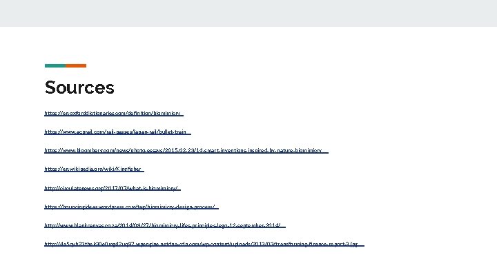 Sources https: //en. oxforddictionaries. com/definition/biomimicry https: //www. acprail. com/rail-passes/japan-rail/bullet-train https: //www. bloomberg. com/news/photo-essays/2015 -02
