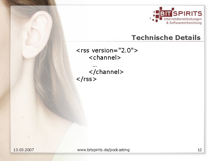 Technische Details <rss version="2. 0"> <channel> … </channel> </rss> 13. 03. 2007 www. bitspirits.