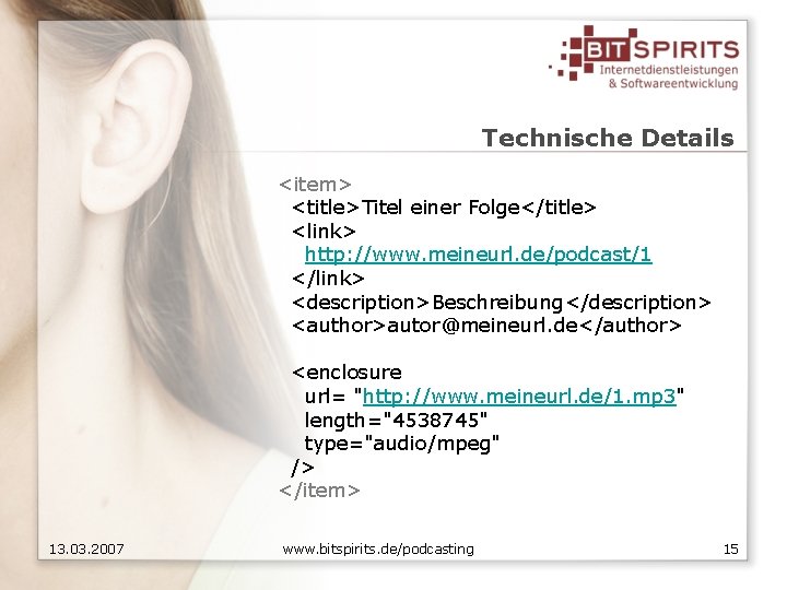 Technische Details <item> <title>Titel einer Folge</title> <link> http: //www. meineurl. de/podcast/1 </link> <description>Beschreibung</description> <author>autor@meineurl.