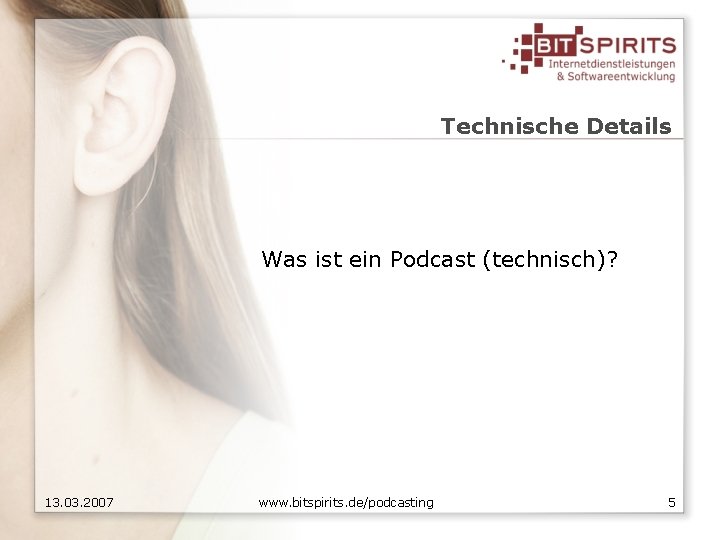 Technische Details Was ist ein Podcast (technisch)? 13. 03. 2007 www. bitspirits. de/podcasting 5