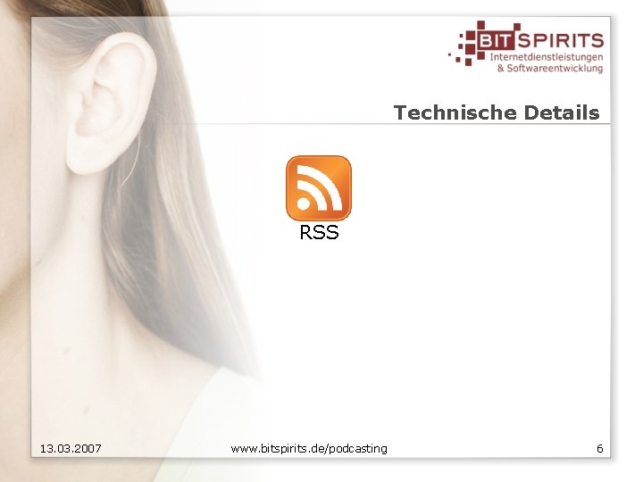 Technische Details RSS 13. 03. 2007 www. bitspirits. de/podcasting 6 