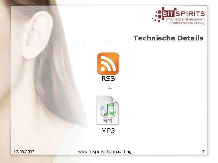 Technische Details RSS + MP 3 13. 03. 2007 www. bitspirits. de/podcasting 7 