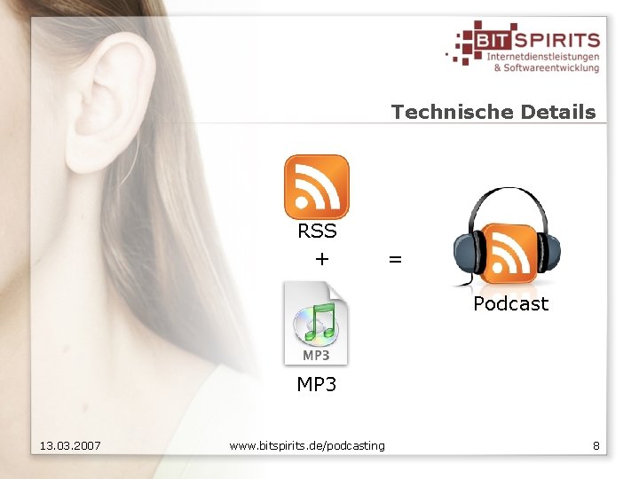 Technische Details RSS + = Podcast MP 3 13. 03. 2007 www. bitspirits. de/podcasting