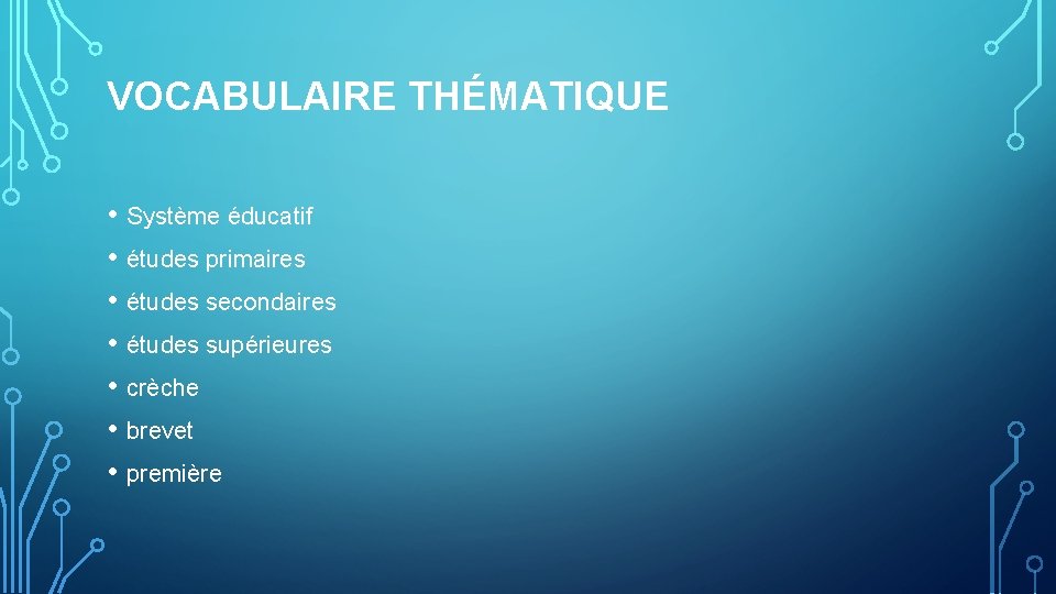 VOCABULAIRE THÉMATIQUE • Système éducatif • études primaires • études secondaires • études supérieures