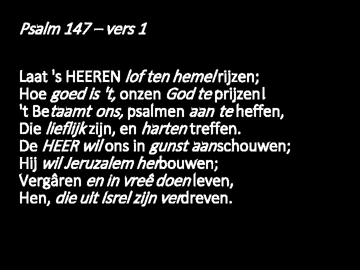Psalm 147 – vers 1 Laat 's HEEREN lof ten hemel rijzen; Hoe goed