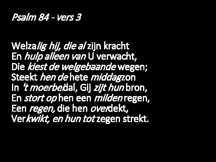 Psalm 84 - vers 3 Welzalig hij, die al zijn kracht En hulp alleen