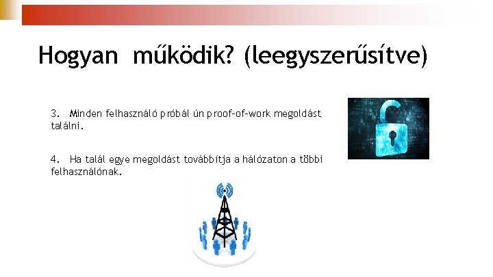 Hogyan működik? (leegyszerűsítve) 3. Minden felhasználó próbál ún proof-of-work megoldást találni. 4. Ha talál